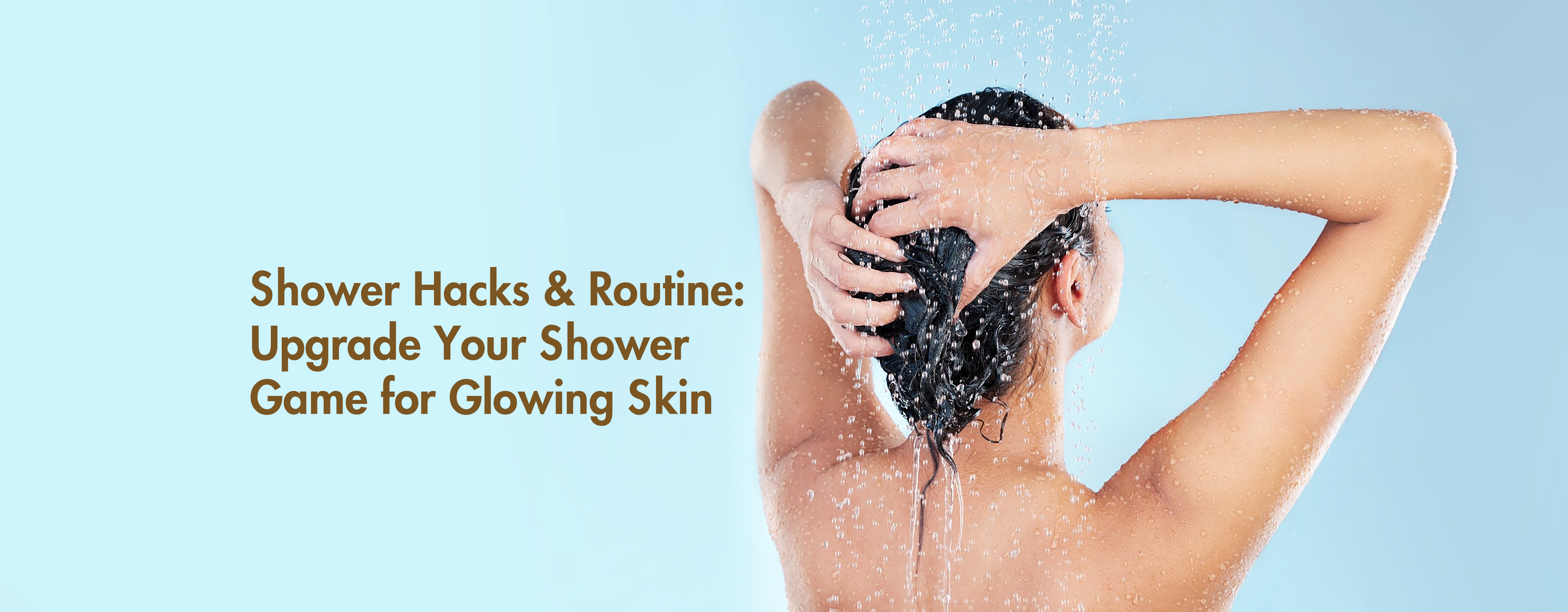 Shower Hacks & Routine: Upgrade Your Shower Game for Glowing Skin